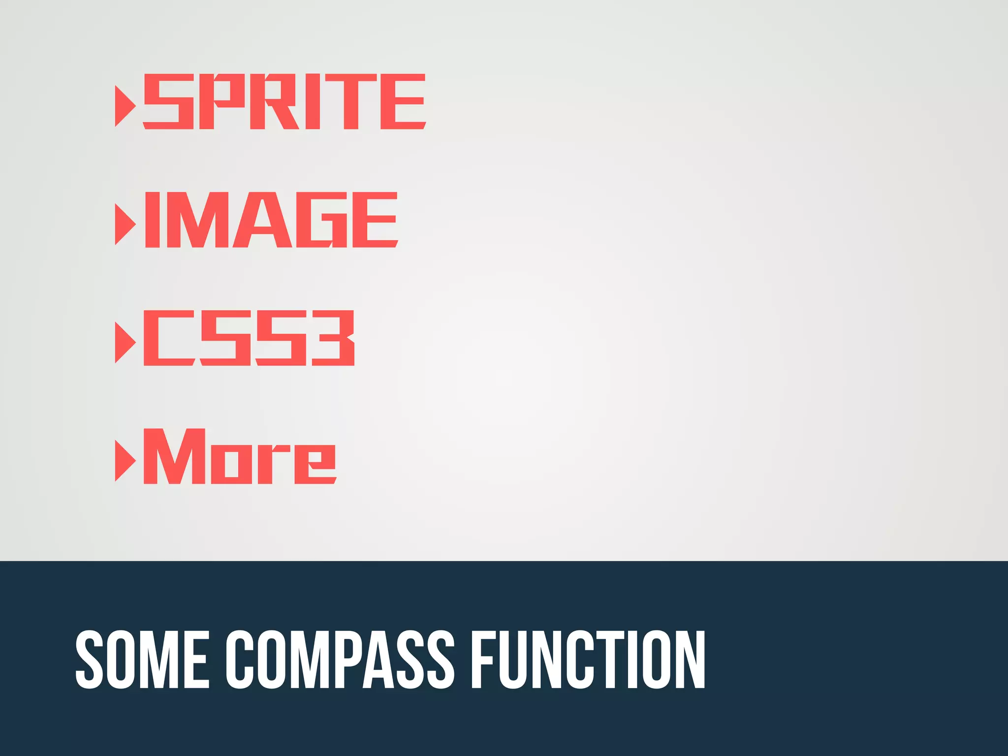 ‣SPRITE
‣IMAGE
‣CSS3
‣More
some compass function
 