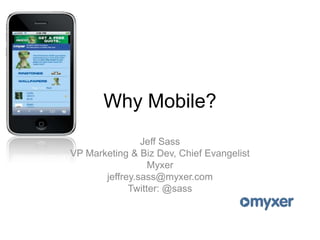 Why Mobile? Jeff Sass VP Marketing & Biz Dev, Chief Evangelist Myxer jeffrey.sass@myxer.com Twitter: @sass 