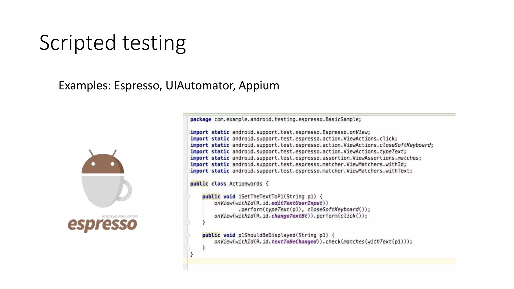 Scripted testing
Examples: Espresso, UIAutomator, Appium
 