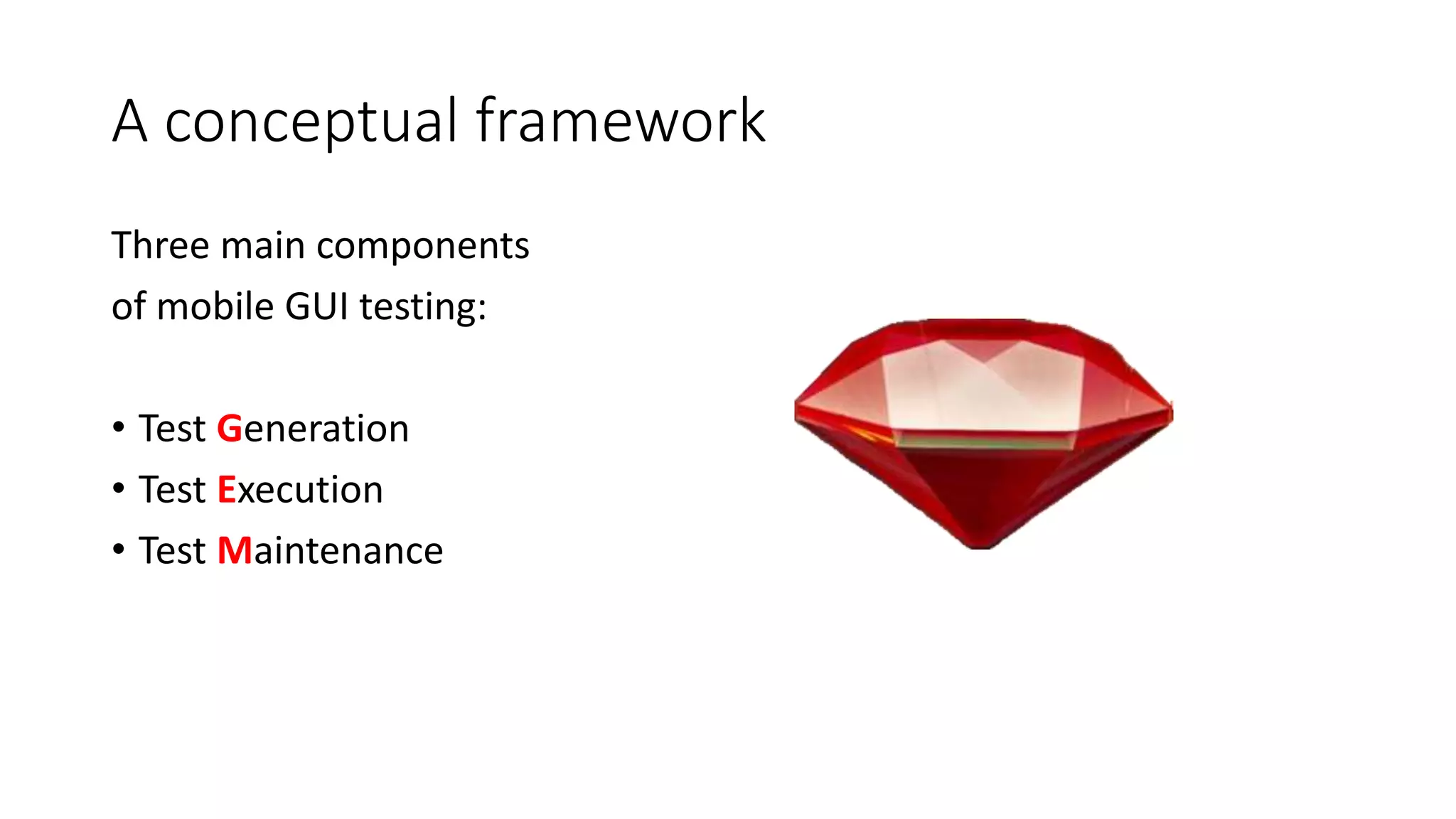 A conceptual framework
Three main components
of mobile GUI testing:
• Test Generation
• Test Execution
• Test Maintenance
 