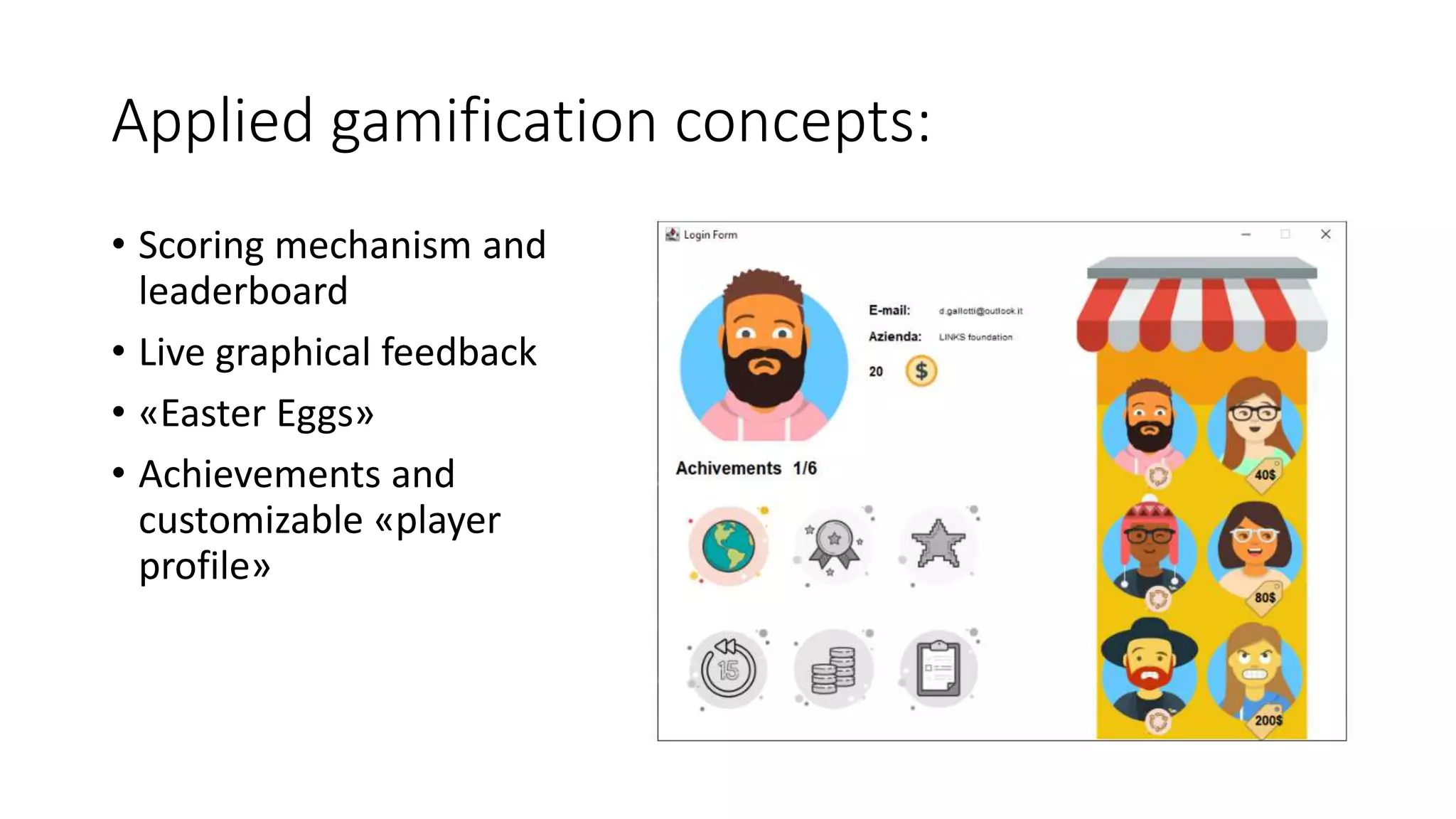 Applied gamification concepts:
• Scoring mechanism and
leaderboard
• Live graphical feedback
• «Easter Eggs»
• Achievements and
customizable «player
profile»
 