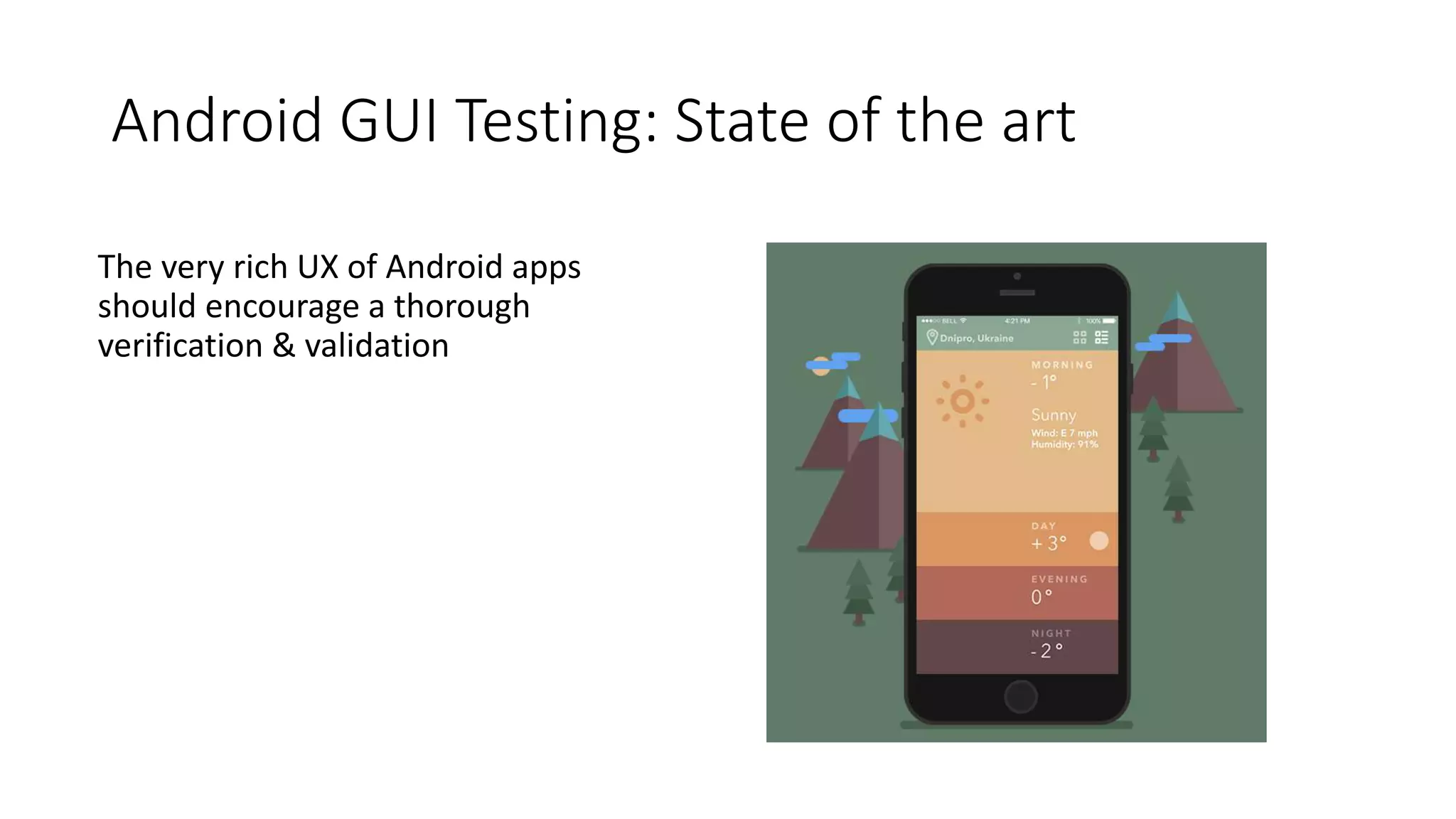 Android GUI Testing: State of the art
The very rich UX of Android apps
should encourage a thorough
verification & validation
 