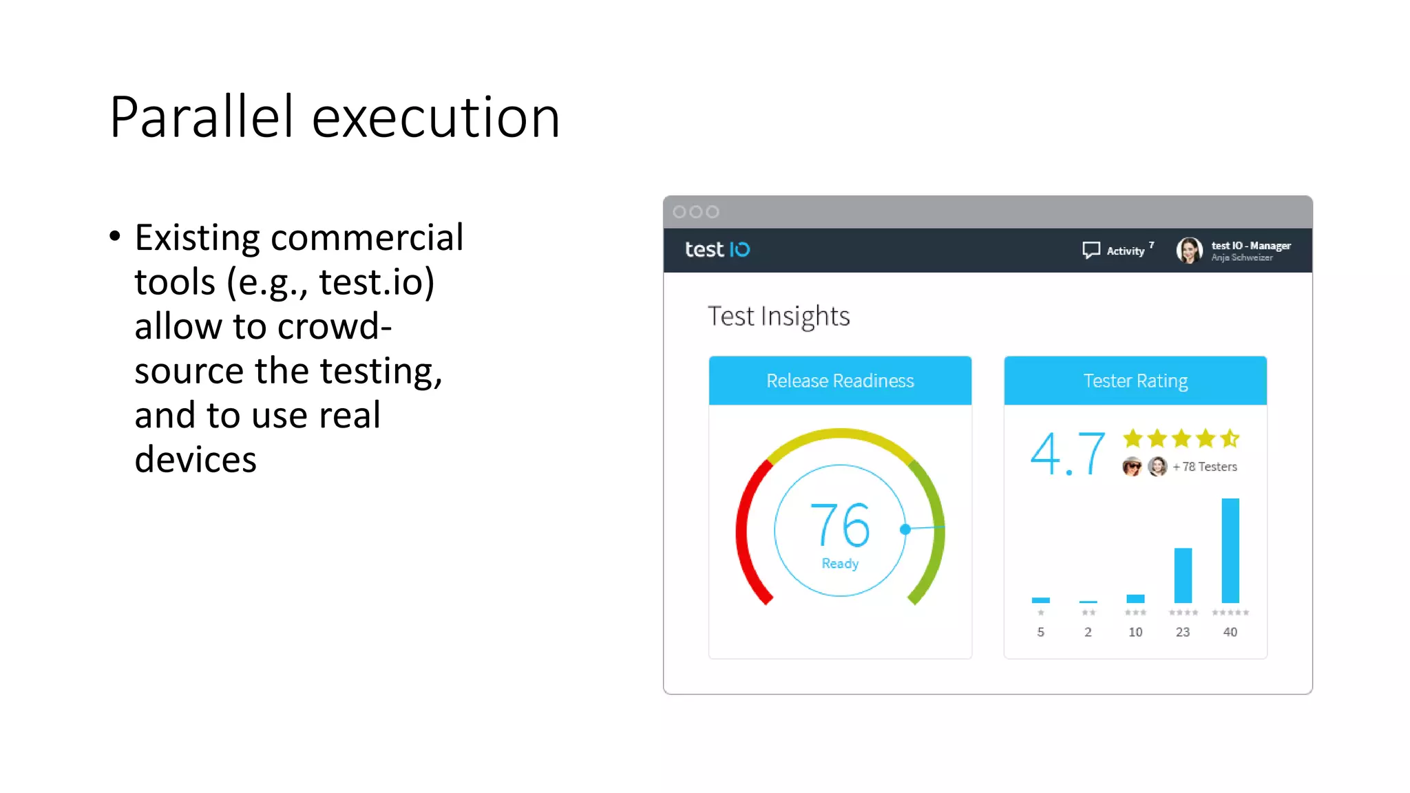 Parallel execution
• Existing commercial
tools (e.g., test.io)
allow to crowd-
source the testing,
and to use real
devices
 
