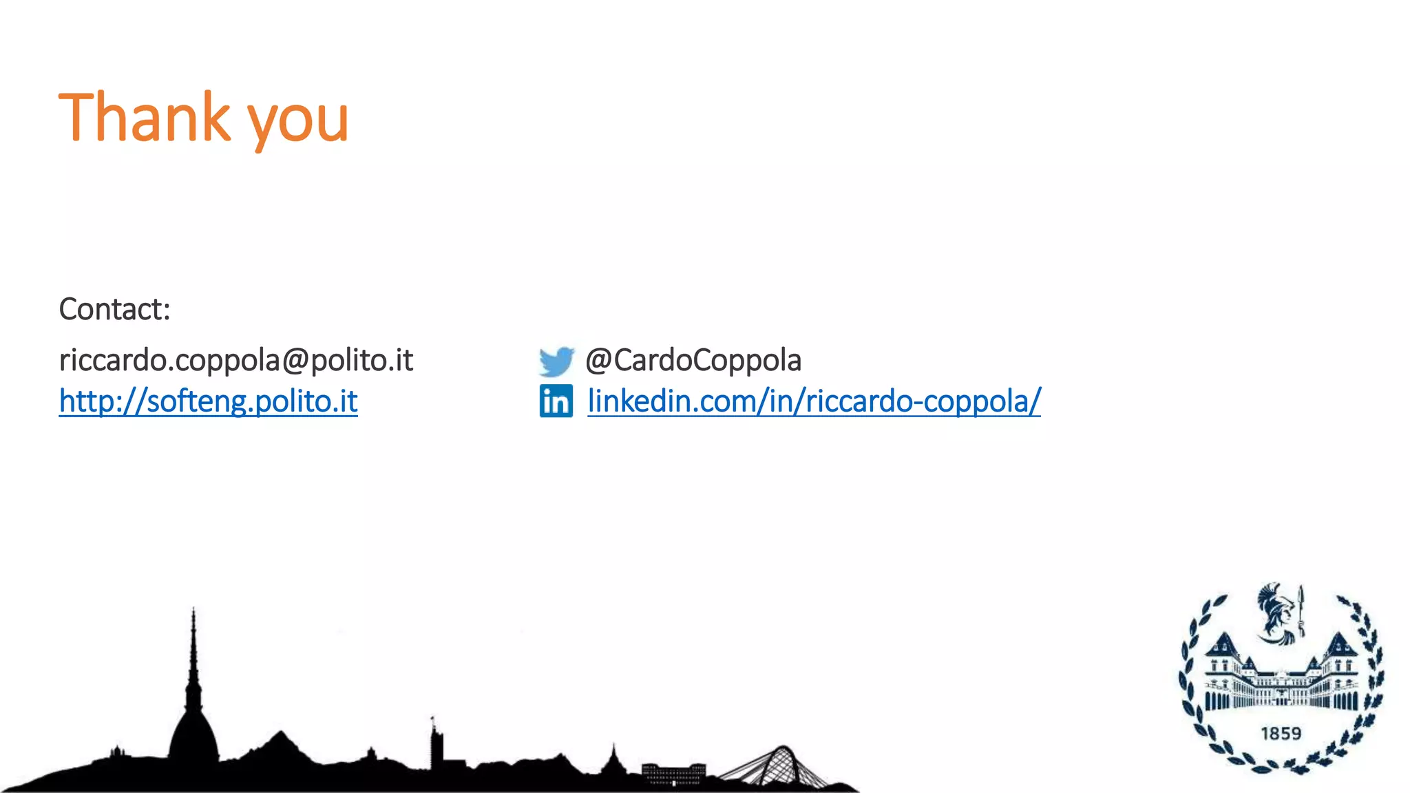 Thank you
Contact:
riccardo.coppola@polito.it @CardoCoppola
http://softeng.polito.it linkedin.com/in/riccardo-coppola/
 
