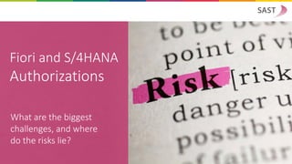 Fiori and S/4HANA
Authorizations
What are the biggest
challenges, and where
do the risks lie?
 