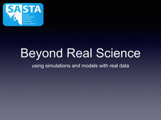 Beyond Real Science
using simulations and models with real data
 