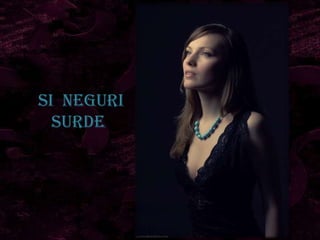 Si neguri
  surde
 