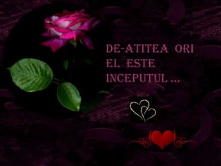 De-atitea ori
El este
inceputul …
 
