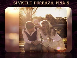 Si visele dureaza pina-n
zori
 