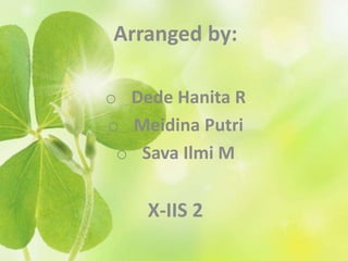 Arranged by:
o Dede Hanita R
o Meidina Putri
o Sava Ilmi M
X-IIS 2
 