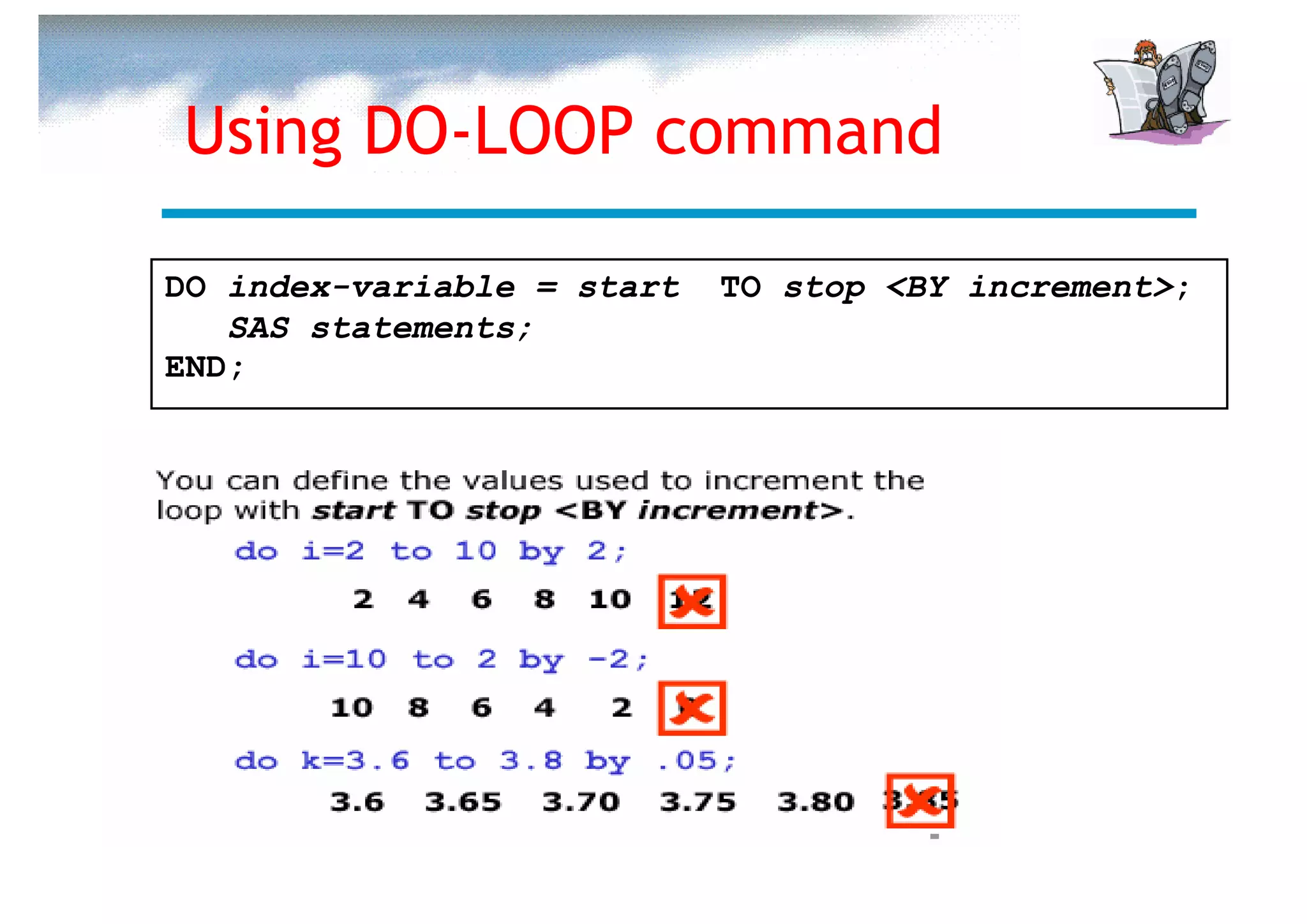 Using DO-LOOP command

DO index-variable = start   TO stop <BY increment>;
   SAS statements;
END;
 