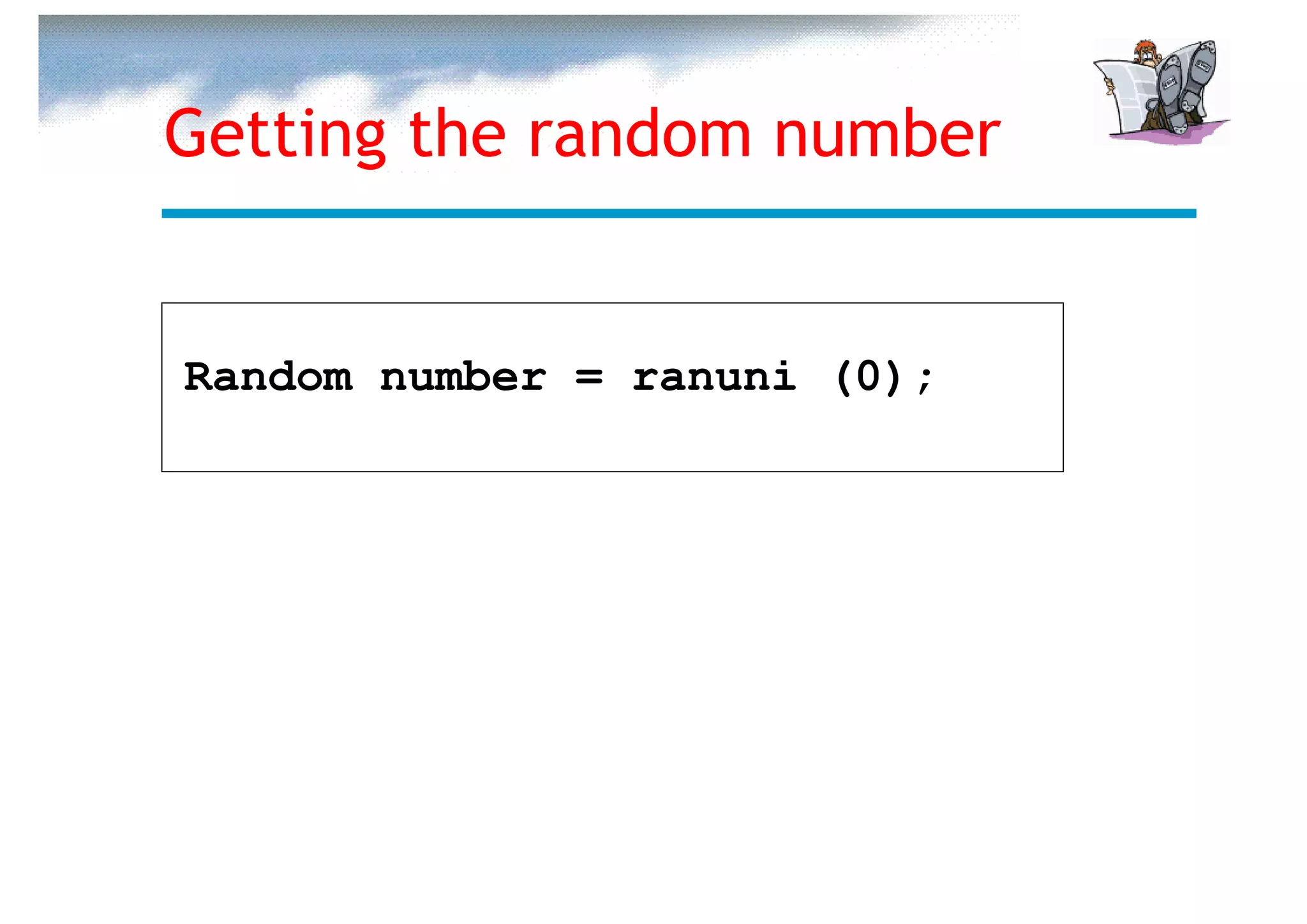Getting the random number


Random number = ranuni (0);
 