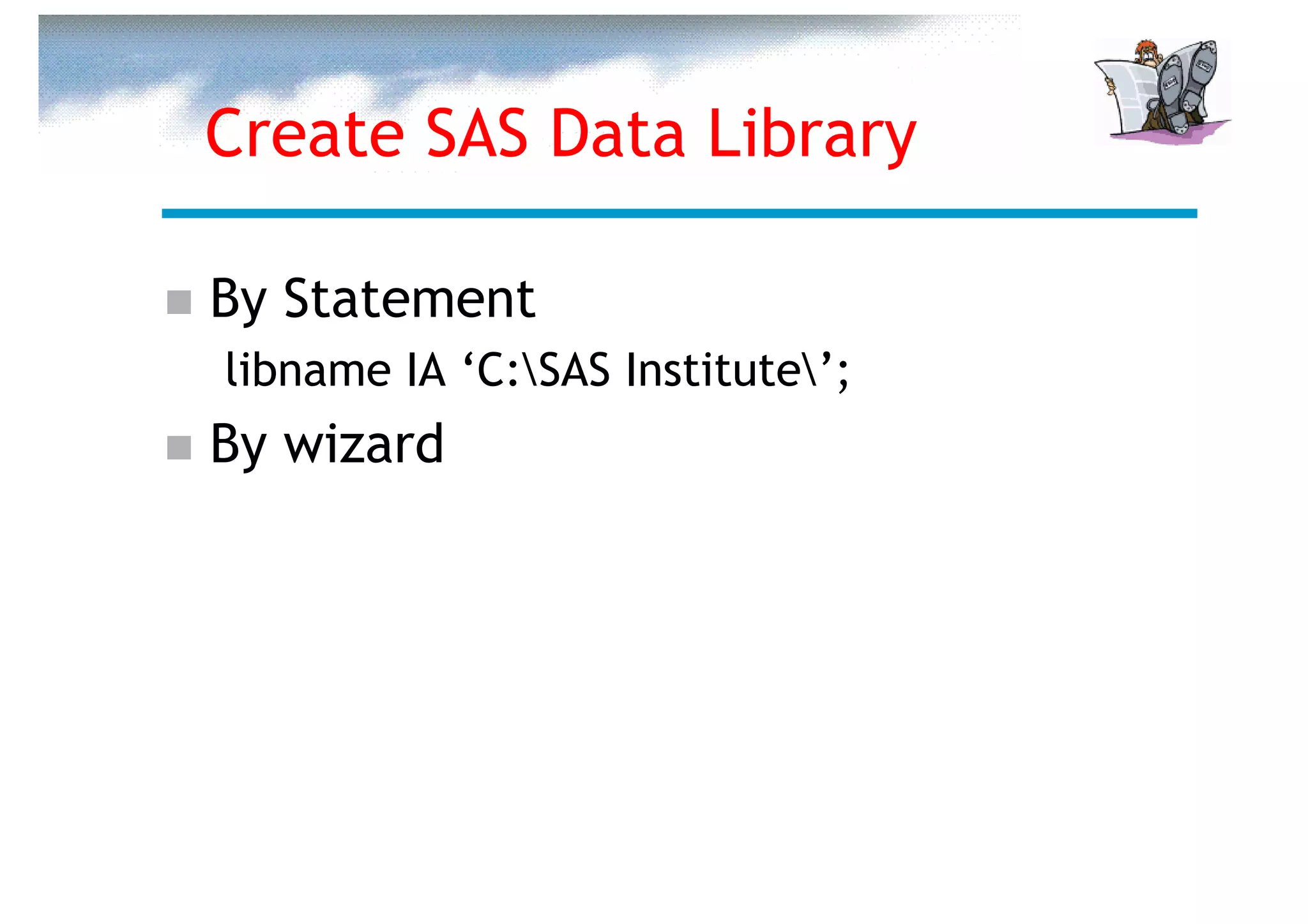 Create SAS Data Library

By Statement
libname IA ‘C:SAS Institute’;
By wizard
 