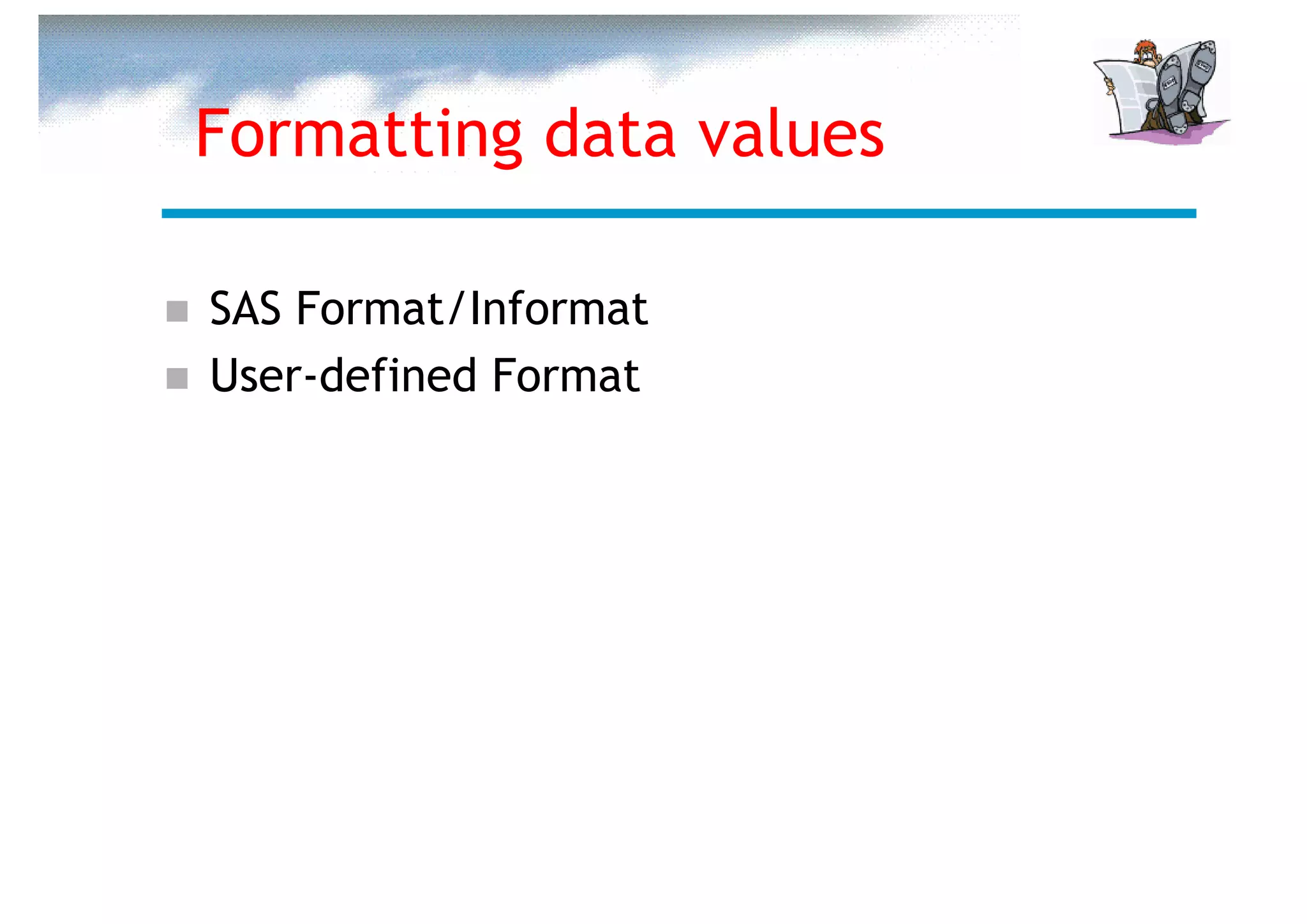 Formatting data values

SAS Format/Informat
User-defined Format
 