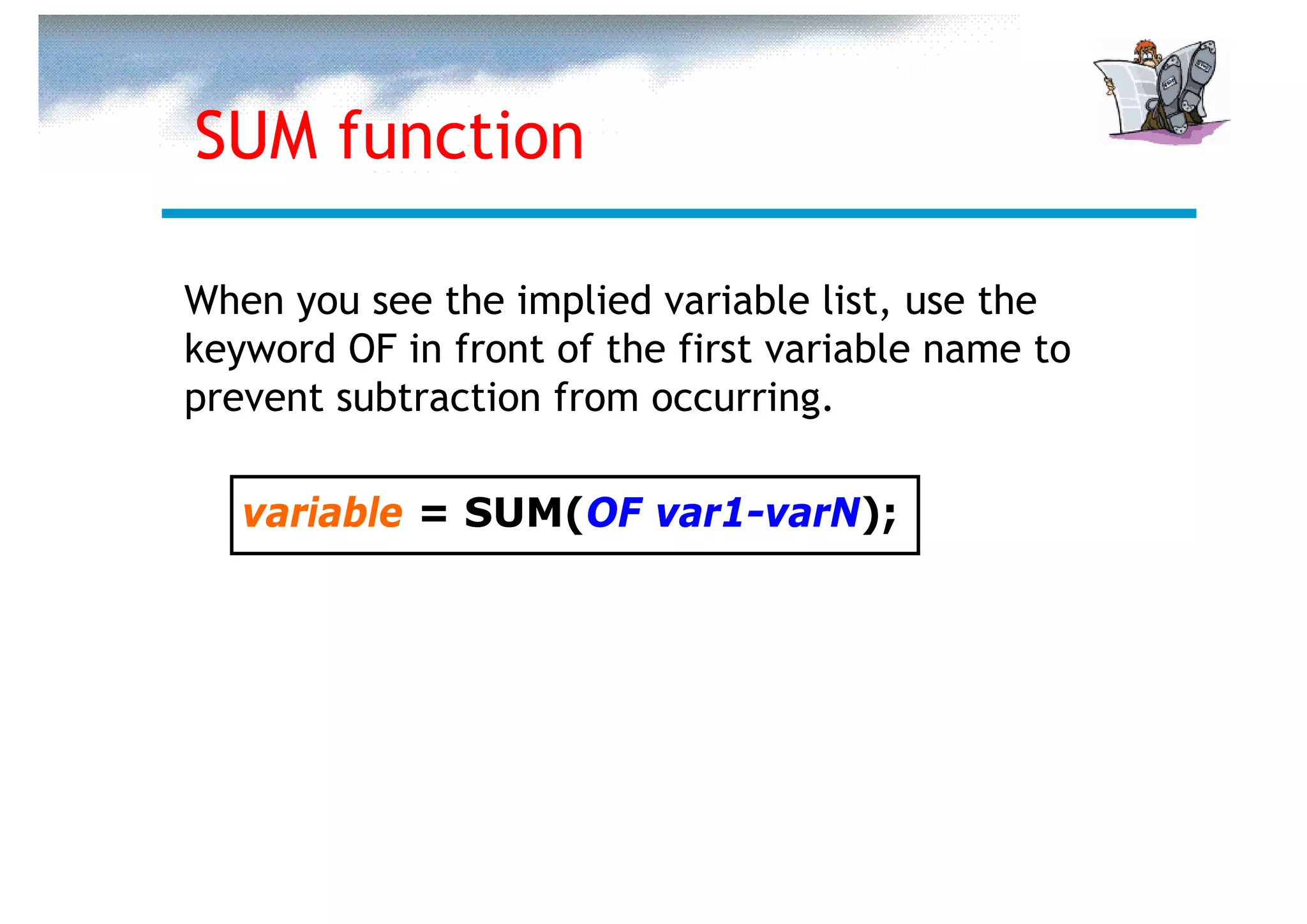 SUM function

When you see the implied variable list, use the
keyword OF in front of the first variable name to
prevent subtraction from occurring.

   variable = SUM(OF var1-varN);
 