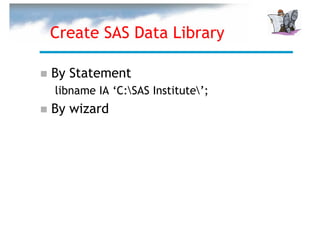 Create SAS Data Library

By Statement
libname IA ‘C:SAS Institute’;
By wizard
 