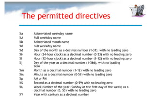 The permitted directives

%a   Abbreviated weekday name
%A   Full weekday name
%b   Abbreviated month name
%B   Full weekday name
%d   Day of the month as a decimal number (1-31), with no leading zero
%H   Hour (24-hour clock) as a decimal number (0-23) with no leading zero
%I   Hour (12-hour clock) as a decimal number (1-12) with no leading zero
%j   Day of the year as a decimal number (1-366), with no leading
     zero
%m   Month as a decimal number (1-12) with no leading zero
%M   Minute as a decimal number (0-59) with no leading zero
%p   AM or PM
%S   Second as a decimal number (0-59) with no leading zero
%U   Week number of the year (Sunday as the first day of the week) as a
     decimal number (0, 53) with no leading zero
%Y   Year with century as a decimal number
 