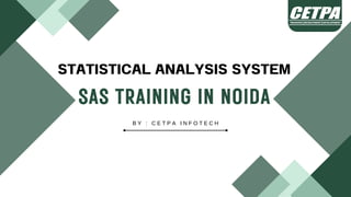 SAS TRAINING IN NOIDA
STATISTICAL ANALYSIS SYSTEM
B Y : C E T P A I N F O T E C H
 
