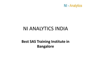 NI ANALYTICS INDIA

Best SAS Training Institute in
         Bangalore
 