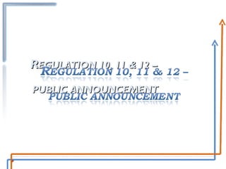 R EGULATION 10, 11 & 12 –  PUBLIC ANNOUNCEMENT 