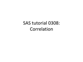SAS tutorial 0308:
   Correlation
 