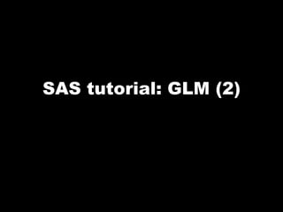 SAS tutorial: GLM (2)
 