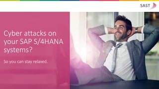 Cyber attacks on
your SAP S/4HANA
systems?
So you can stay relaxed.
 