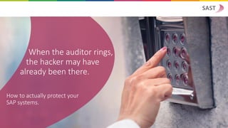 When the auditor rings,
the hacker may have
already been there.
How to actually protect your
SAP systems.
 