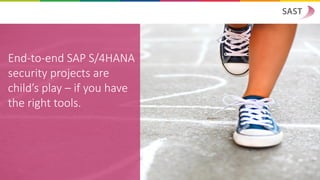 End-to-end SAP S/4HANA
security projects are
child’s play – if you have
the right tools.
 