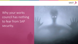 Why your works
council has nothing
to fear from SAP
security.
 