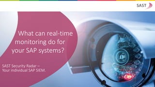 SAST Security Radar –
Your individual SAP SIEM.
What can real-time
monitoring do for
your SAP systems?
 