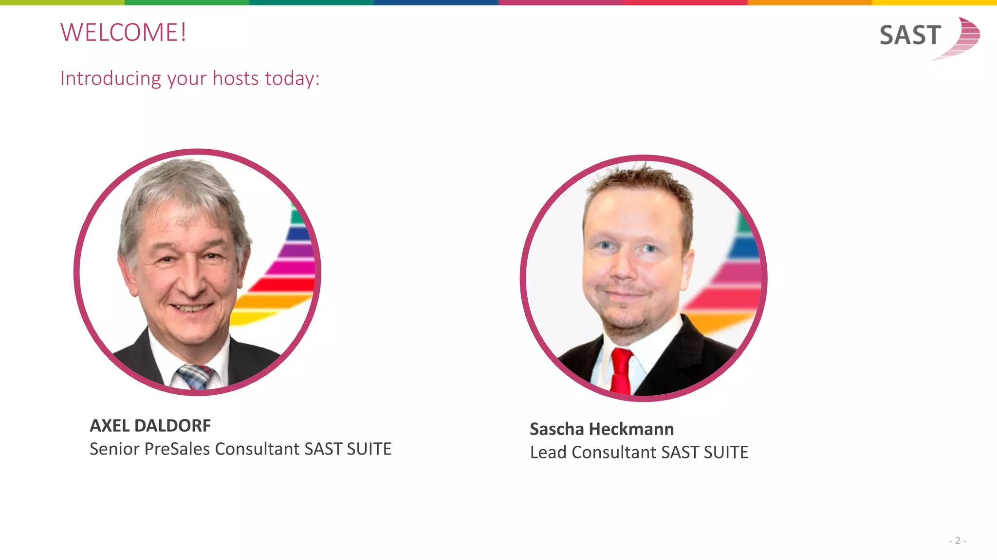 WELCOME!
Introducing your hosts today:
- 2 -
AXEL DALDORF
Senior PreSales Consultant SAST SUITE
Sascha Heckmann
Lead Consultant SAST SUITE
 