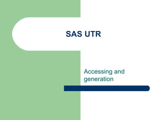 SAS UTR  Accessing and generation 