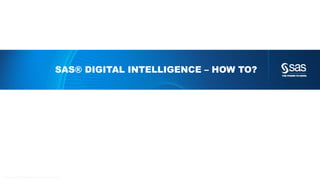 Copyr ight © 2015, SAS Institute Inc. All rights reser ved.
SAS® DIGITAL INTELLIGENCE – HOW TO?
Christina Høimark, Custome...