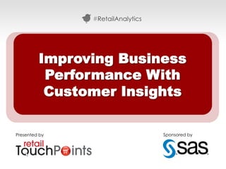 #RetailAnalytics




         Improving Business
          Performance With
          Customer Insights

Presented by                      Sponsored by




                                          #RetailAnalytics
 