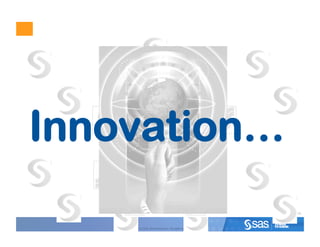 Innovation…
                                                                45



    Copyright © 2010, SAS Institute Inc. All rights reserved.
 