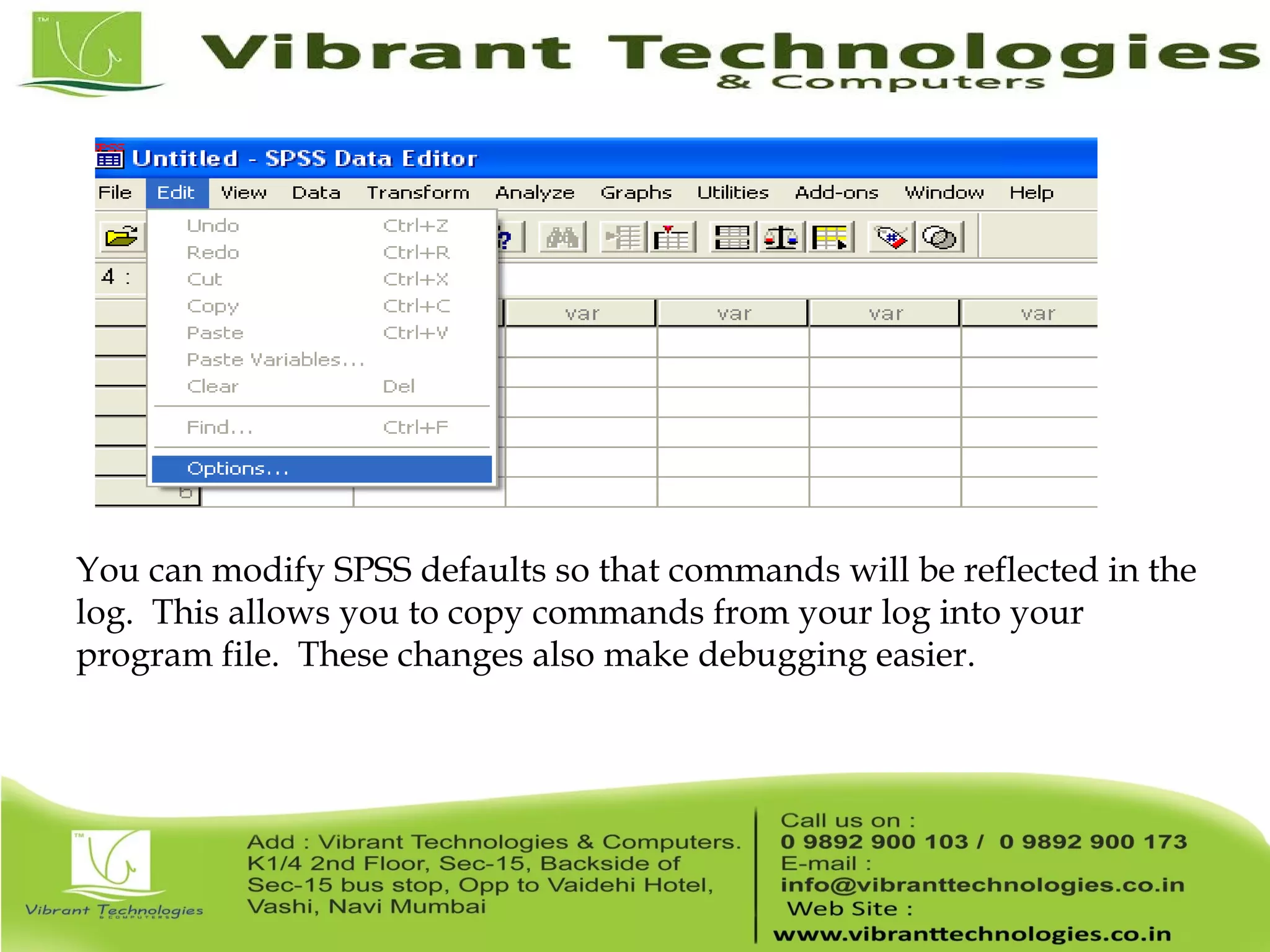 You can modify SPSS defaults so that commands will be reflected in the log. This allows you to copy commands from your log into your program file. These changes also make debugging easier. 