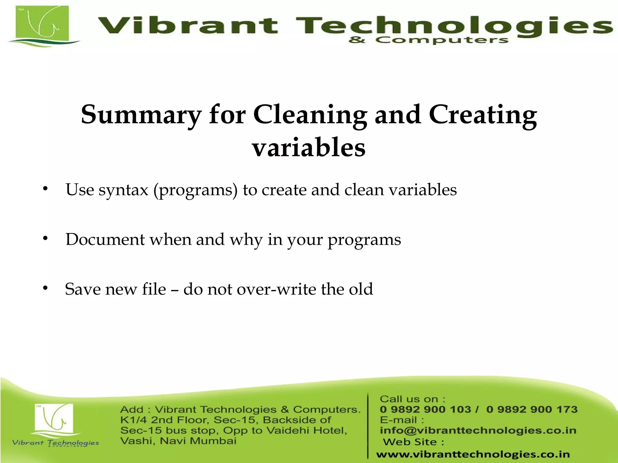 Summary for Cleaning and Creating variables • Use syntax (programs) to create and clean variables • Document when and why in your programs • Save new file – do not over-write the old 