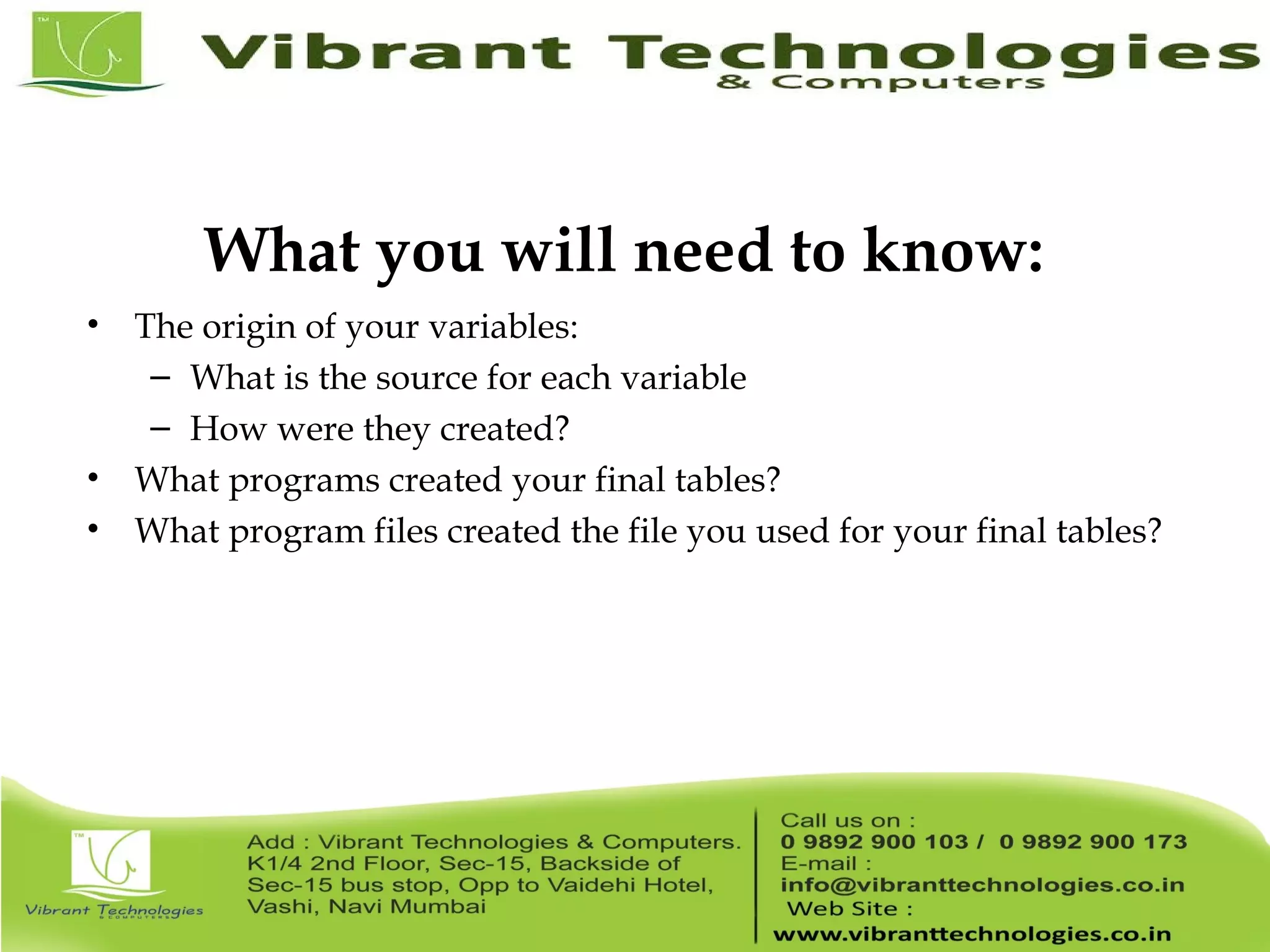 What you will need to know: • The origin of your variables: – What is the source for each variable – How were they created? • What programs created your final tables? • What program files created the file you used for your final tables? 