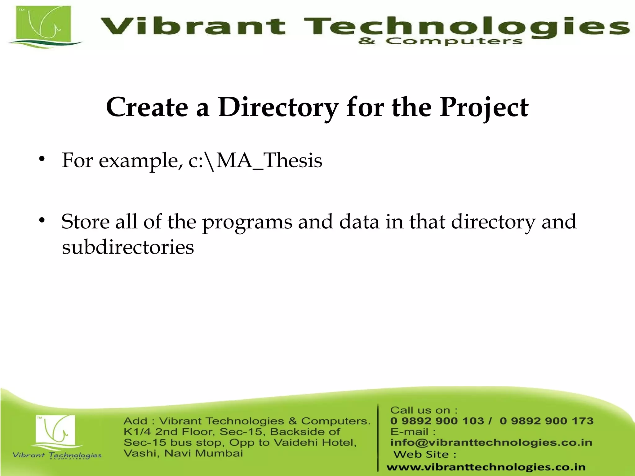 Create a Directory for the Project • For example, c:MA_Thesis • Store all of the programs and data in that directory and subdirectories 
