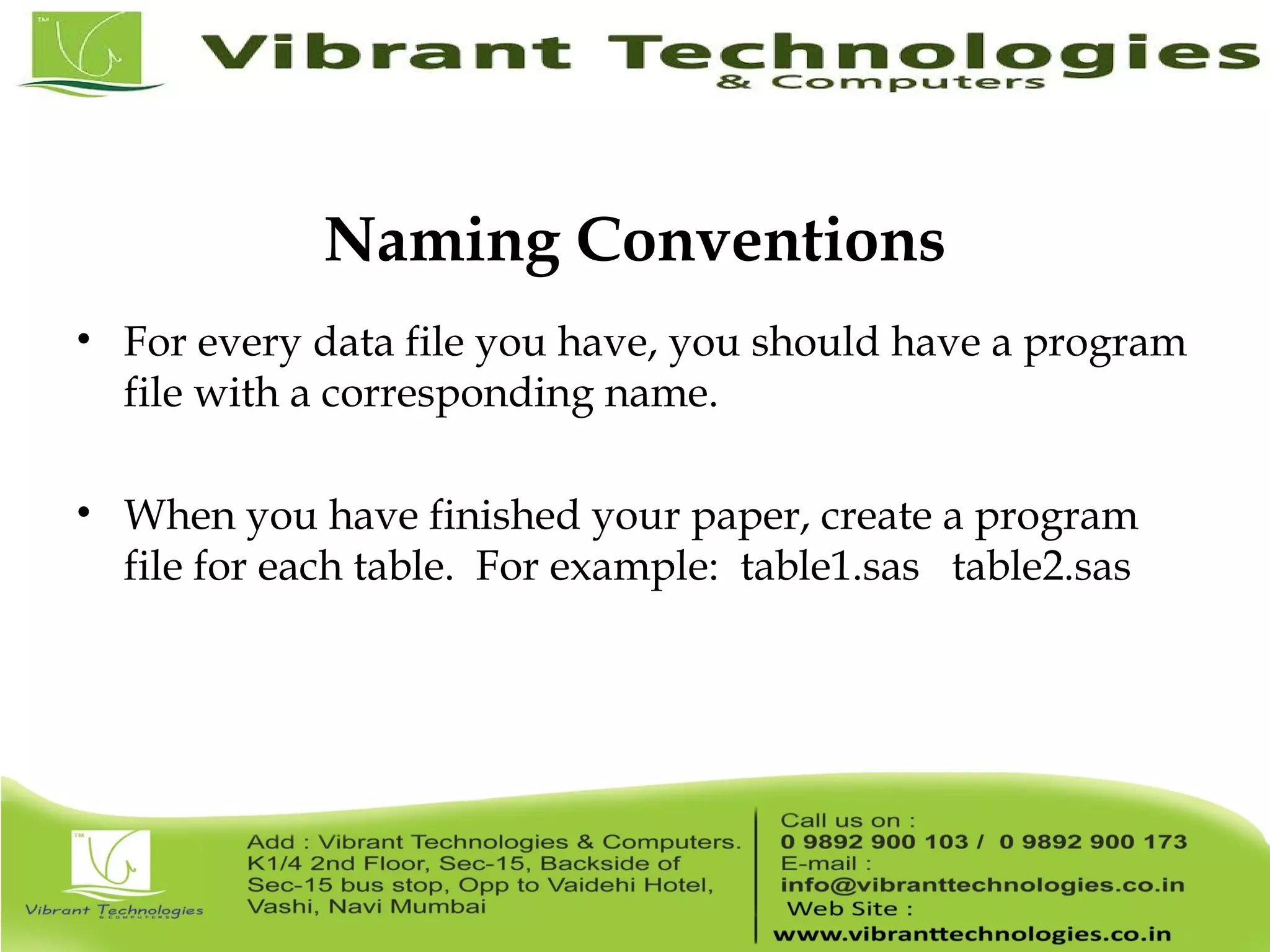 Naming Conventions • For every data file you have, you should have a program file with a corresponding name. • When you have finished your paper, create a program file for each table. For example: table1.sas table2.sas 