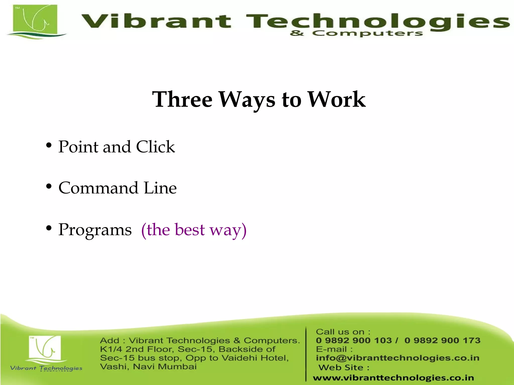 • Point and Click • Command Line • Programs (the best way) Three Ways to Work 