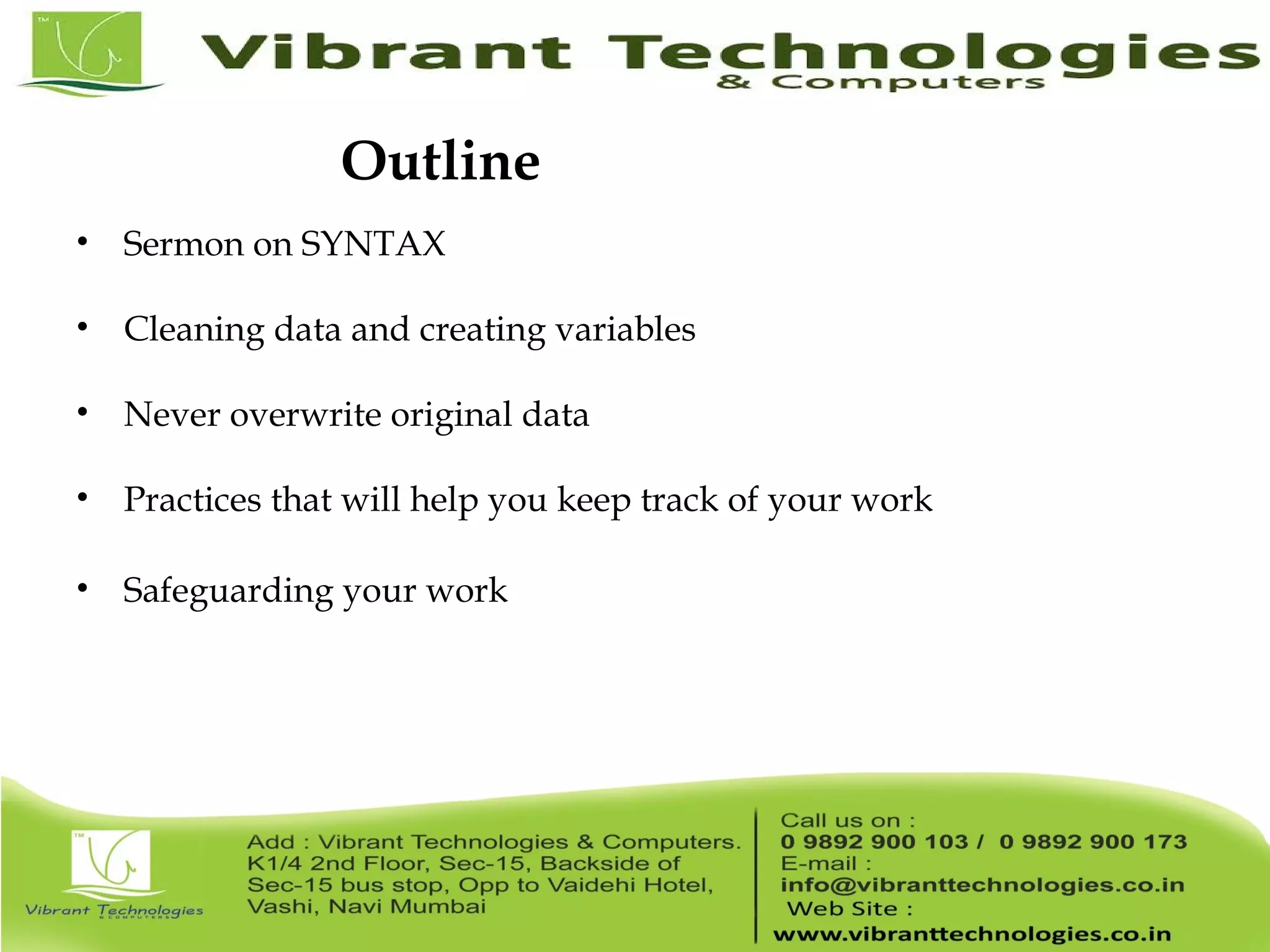 Outline • Sermon on SYNTAX • Cleaning data and creating variables • Never overwrite original data • Practices that will help you keep track of your work • Safeguarding your work 