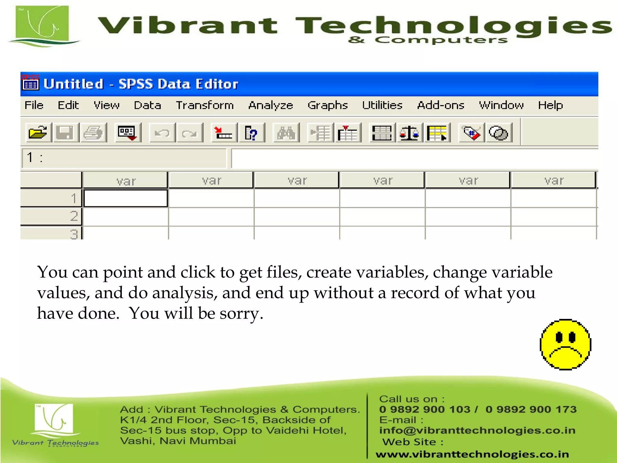 You can point and click to get files, create variables, change variable values, and do analysis, and end up without a record of what you have done. You will be sorry. 
