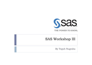 SAS Workshop III

     By Teguh Nugraha
 