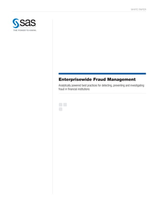 WHITE PAPER
Enterprisewide Fraud Management
Analytically powered best practices for detecting, preventing and investigating
fraud in financial institutions
 