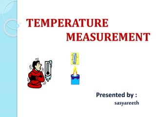 TEMPERATURE
MEASUREMENT
Presented by :
sasyareeth
 