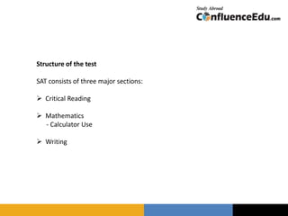 Structure of the test
SAT consists of three major sections:
 Critical Reading
 Mathematics
- Calculator Use
 Writing
 