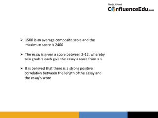  1500 is an average composite score and the
maximum score is 2400
 The essay is given a score between 2-12, whereby
two graders each give the essay a score from 1-6
 It is believed that there is a strong positive
correlation between the length of the essay and
the essay’s score
 