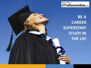 BE A
CAREER
SUPERSTAR!
STUDY IN
THE US!
 